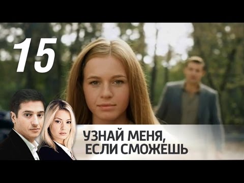 Узнай меня если сможешь 15 серия