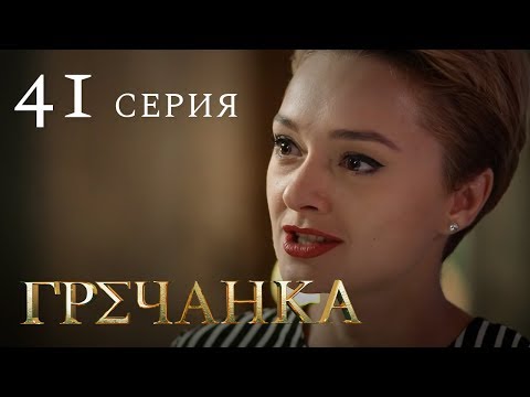 Гречанка смотреть 41 серия гречанка